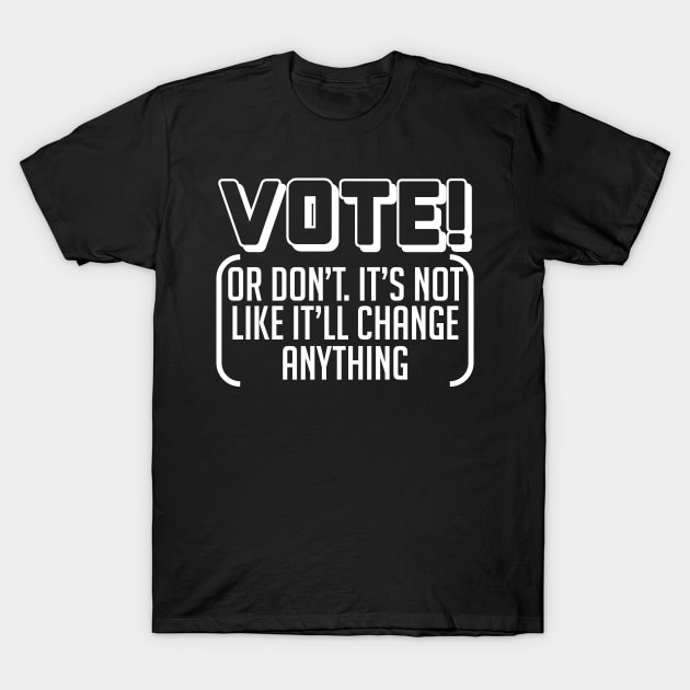 Vote Or Don't - Election, Oligarchy, Political Corruption T-Shirt by SpaceDogLaika